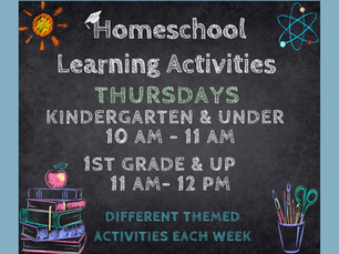 Homeschool Learning Activities. Thursdays. Kindergarten & Under 10 am-11 am. 1st Grade & Up 11 am-12 p.m. Different themed activities each week.