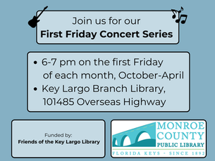 First Friday Concert Series. 6-7 pm on the first Friday of each month, October-April. Key Largo Branch Library, 101485 Overseas Highway. Funded by the Friends of the Key Largo Library